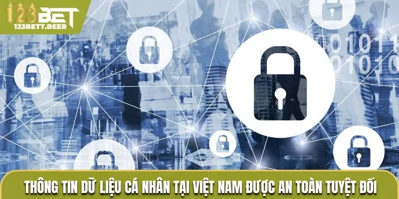 Thông tin dữ liệu cá nhân tại Việt Nam được an toàn tuyệt đối