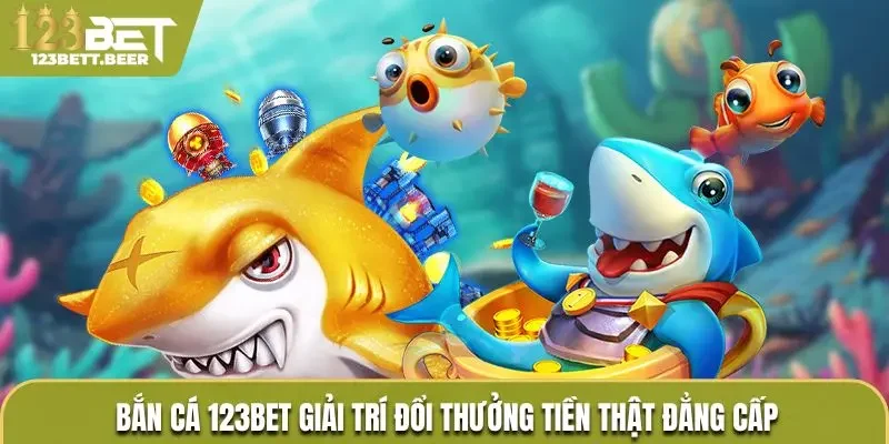 Sân chơi bắn cá 123Bet có nhiều điểm cuốn hút