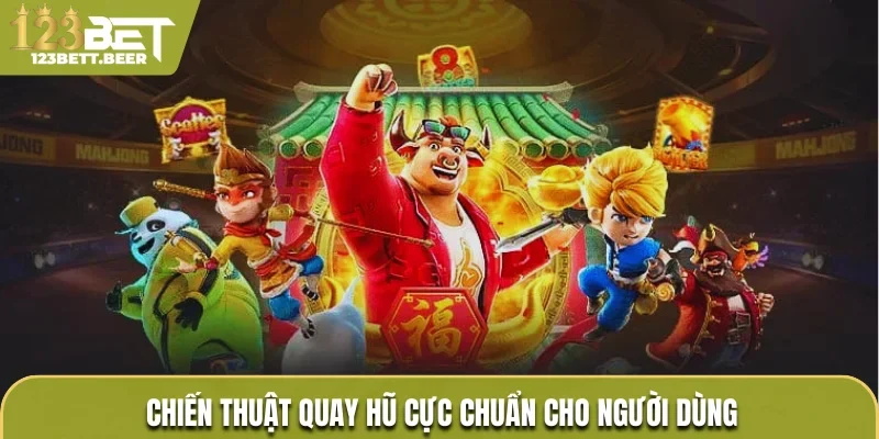 Chiến thuật quay hũ cực chuẩn cho người dùng