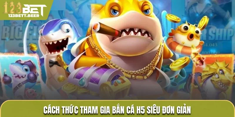Cách thức tham gia bắn cá H5 siêu đơn giản 