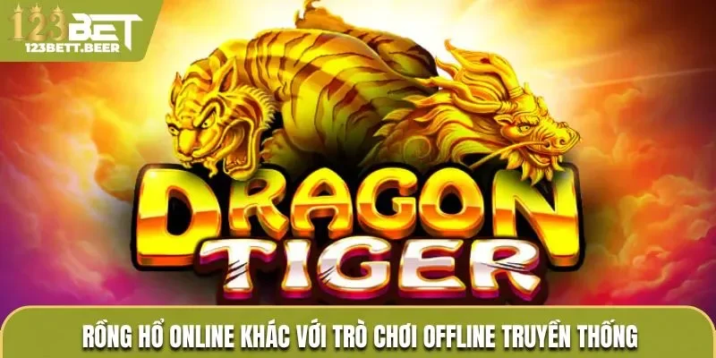 Rồng hổ Online khác với trò chơi Offline truyền thống